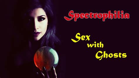 can ghosts have sex with you|Spectrophilia .